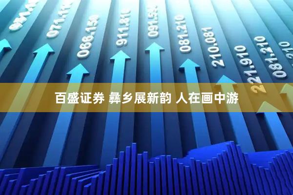 百盛证券 彝乡展新韵 人在画中游