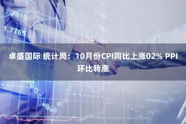 卓盛国际 统计局：10月份CPI同比上涨02% PPI环比转涨